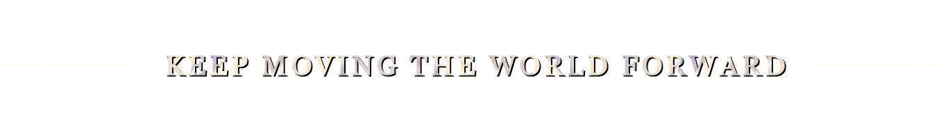 Keep moving the world forward